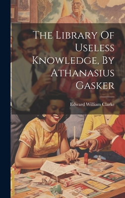 The Library Of Useless Knowledge, By Athanasius... 1020432551 Book Cover