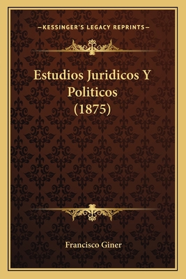 Estudios Juridicos Y Politicos (1875) [Spanish] 116811313X Book Cover