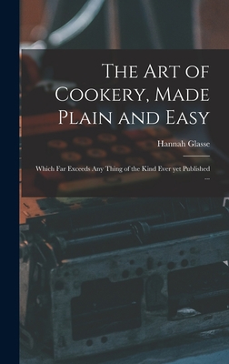 The Art of Cookery, Made Plain and Easy: Which ... 1013579607 Book Cover