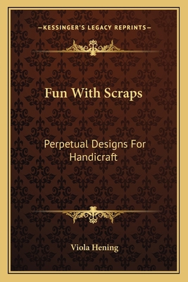 Fun With Scraps: Perpetual Designs For Handicraft 1163150959 Book Cover