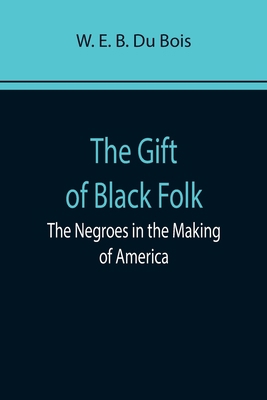 The Gift of Black Folk: The Negroes in the Maki... 9355897405 Book Cover