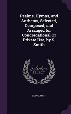 Psalms, Hymns, and Anthems, Selected, Composed,... 1355763894 Book Cover