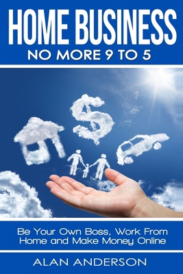 Home Business: No More 9 to 5!: Be Your Own Bos... B07Y4MXYZW Book Cover