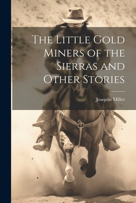 The Little Gold Miners of the Sierras and Other... 1022060414 Book Cover