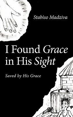 I Found Grace in His Sight: Saved by His Grace 1456775197 Book Cover