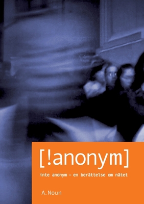 Inte Anonym [!anonym]: Inte Anonym - en berätte... [Swedish] 9176999203 Book Cover