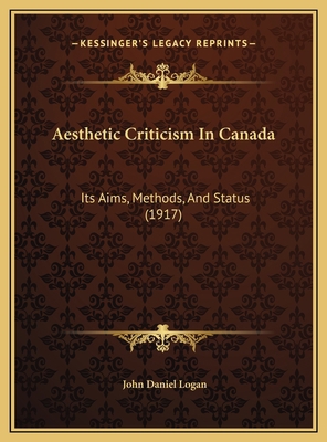 Aesthetic Criticism In Canada: Its Aims, Method... 1169510426 Book Cover