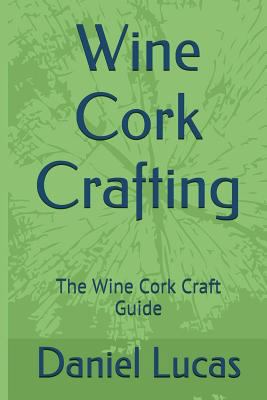 Wine Cork Crafting: The Wine Cork Craft Guide 1544127022 Book Cover
