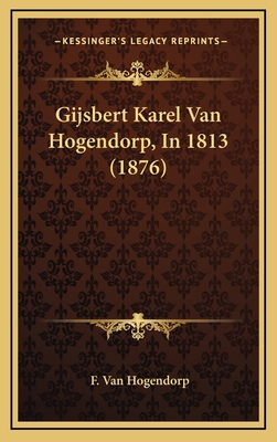 Gijsbert Karel Van Hogendorp, In 1813 (1876) [Dutch] 1165499908 Book Cover