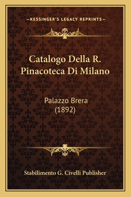 Catalogo Della R. Pinacoteca Di Milano: Palazzo... [Italian] 1167572882 Book Cover