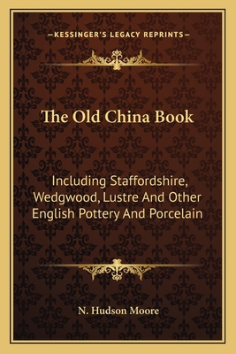 The Old China Book: Including Staffordshire, We... 1163818062 Book Cover