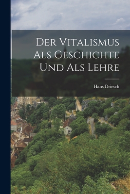 Der Vitalismus als Geschichte und als Lehre [German] 1015558232 Book Cover