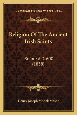 Religion Of The Ancient Irish Saints: Before A ... 1165671557 Book Cover