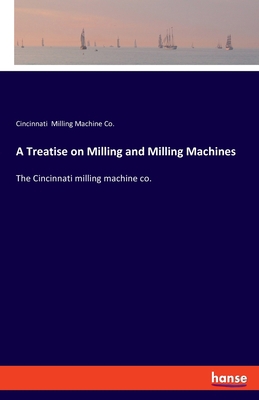 A Treatise on Milling and Milling Machines: The... 3337826199 Book Cover