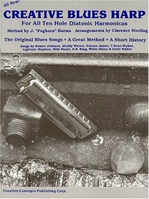 Creative Blues Harp: For All Ten Hole Diatonic ... 1569220646 Book Cover