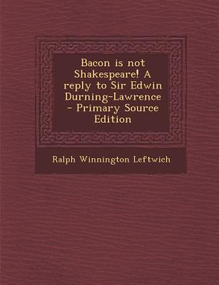 Bacon Is Not Shakespeare! a Reply to Sir Edwin ... 1289715297 Book Cover