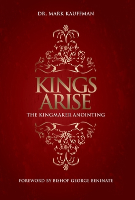 Kings Arise: The Kingmaker Anointing 1736836161 Book Cover
