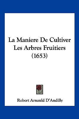 La Maniere De Cultiver Les Arbres Fruitiers (1653) [French] 1104954397 Book Cover