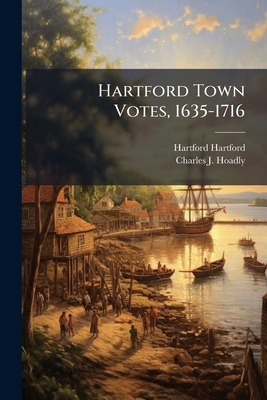 Hartford Town Votes, 1635-1716 1024112942 Book Cover