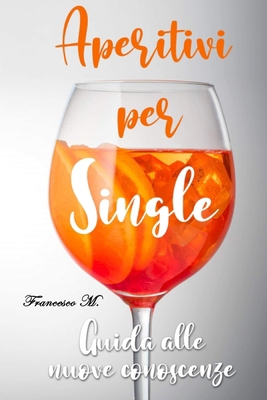 Aperitivi per Single: Guida alle nuove conoscenze [Italian] B088B6BQSW Book Cover