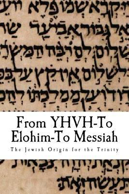 From YHWH To Elohim To Messiah: The Jewish Orig... 0692499938 Book Cover