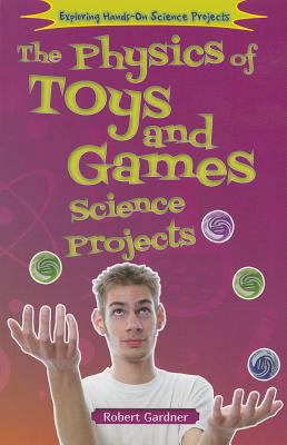 The Physics of Toys and Games Science Projects 1464402191 Book Cover
