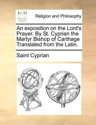 An exposition on the Lord's Prayer. By St. Cypr... 1171364695 Book Cover