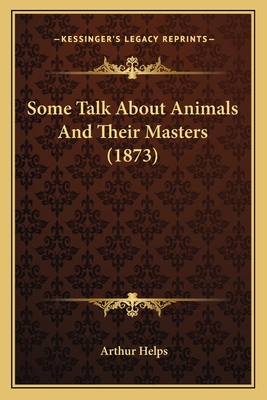 Some Talk About Animals And Their Masters (1873) 1165603217 Book Cover