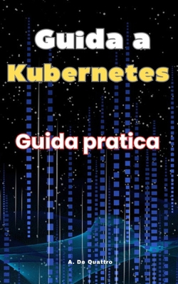 Guida a Kubernetes: Guida Pratica [Italian] B0DH7LCNBM Book Cover