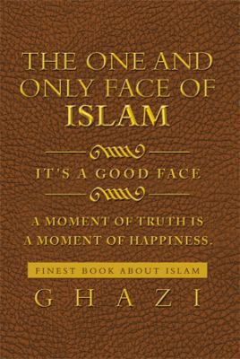 The One and Only Face of Islam: It's a Good Face 1483696316 Book Cover