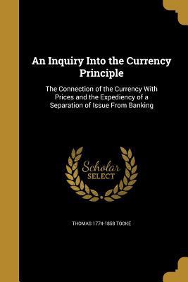 An Inquiry Into the Currency Principle: The Con... 1371879885 Book Cover