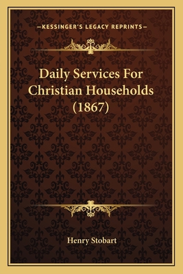 Daily Services For Christian Households (1867) 1166027716 Book Cover