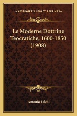 Le Moderne Dottrine Teocratiche, 1600-1850 (1908) [Italian] 1167701186 Book Cover