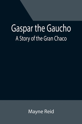 Gaspar the Gaucho: A Story of the Gran Chaco 9355394543 Book Cover