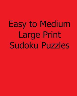 Easy to Medium Large Print Sudoku Puzzles: Easy... [Large Print] 1482532921 Book Cover