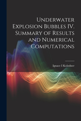 Underwater Explosion Bubbles IV. Summary of Res... 1021315508 Book Cover