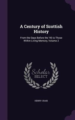 A Century of Scottish History: From the Days Be... 1358688613 Book Cover