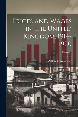 Prices and Wages in the United Kingdom, 1914-19... 1021689327 Book Cover