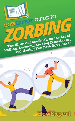 HowExpert Guide to Zorbing: The Ultimate Handbo... B0DVPTYZZ9 Book Cover