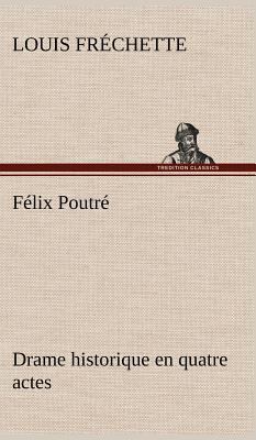 Félix Poutré Drame historique en quatre actes [French] 3849136671 Book Cover