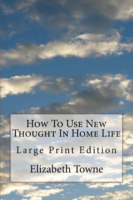 How To Use New Thought In Home Life: Large Prin... 1976079233 Book Cover