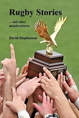 Rugby Stories: ... and other misadventures 1492132780 Book Cover