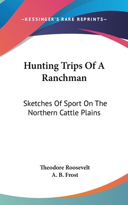 Hunting Trips Of A Ranchman: Sketches Of Sport ... 0548142432 Book Cover