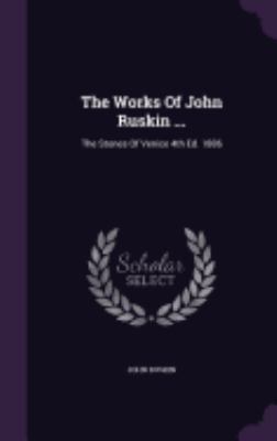 The Works Of John Ruskin ...: The Stones Of Ven... 1359952071 Book Cover