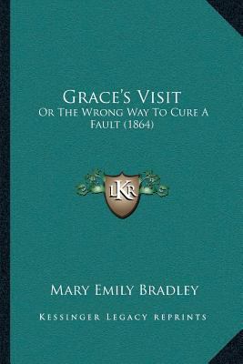 Grace's Visit: Or The Wrong Way To Cure A Fault... 1166444074 Book Cover