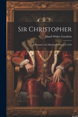 Sir Christopher: A Romance of a Maryland Manor ... 1022843672 Book Cover