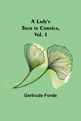 A Lady's Tour in Corsica, Vol. I 9356579423 Book Cover