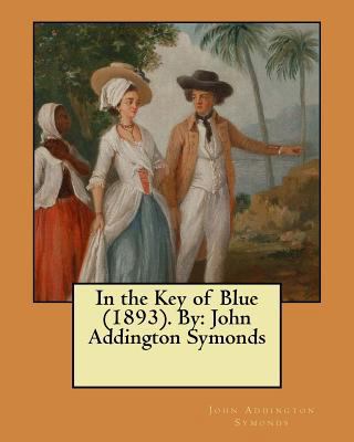 In the Key of Blue (1893). By: John Addington S... 1546557113 Book Cover