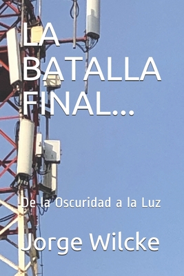 La Batalla Final...: De la Oscuridad a la Luz [Spanish] B08BF2TY8B Book Cover