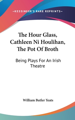 The Hour Glass, Cathleen Ni Houlihan, The Pot O... 0548098204 Book Cover